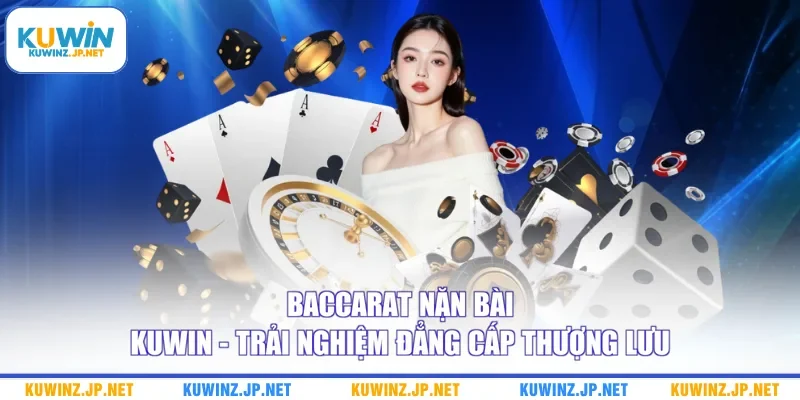 Baccarat Nặn Bài Kuwin - Trải Nghiệm Đẳng Cấp Thượng Lưu