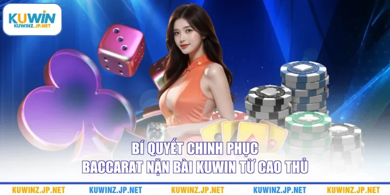 Bí quyết chinh phục baccarat nặn bài Kuwin từ cao thủ