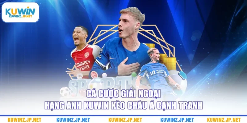 Cá cược giải Ngoại hạng Anh Kuwin kèo châu Á cạnh tranh