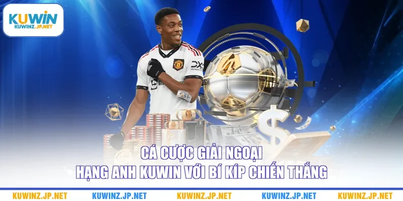 Cá Cược Giải Ngoại Hạng Anh Kuwin Với Bí Kíp Chiến Thắng