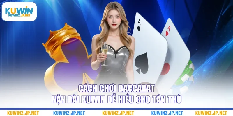 Cách chơi baccarat nặn bài Kuwin dễ hiểu cho tân thủ