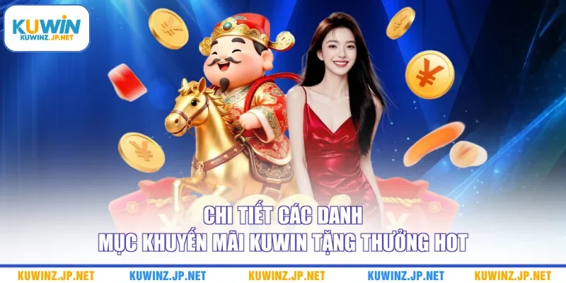 Chi tiết các danh mục khuyến mãi Kuwin tặng thưởng hot