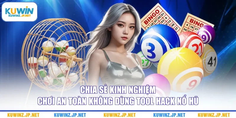 Chia sẻ kinh nghiệm chơi an toàn không dùng tool hack nổ hũ