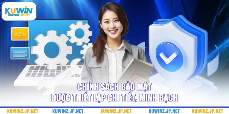 Chính sách bảo mật được thiết lập chi tiết, minh bạch
