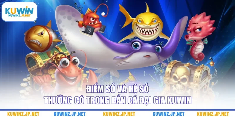 Điểm số và hệ số thưởng có trong Bắn cá Đại Gia Kuwin