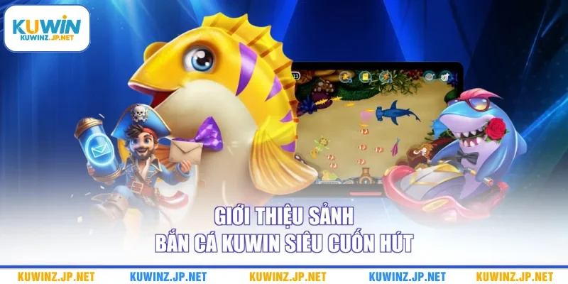 Giới thiệu sảnh bắn cá Kuwin siêu cuốn hút