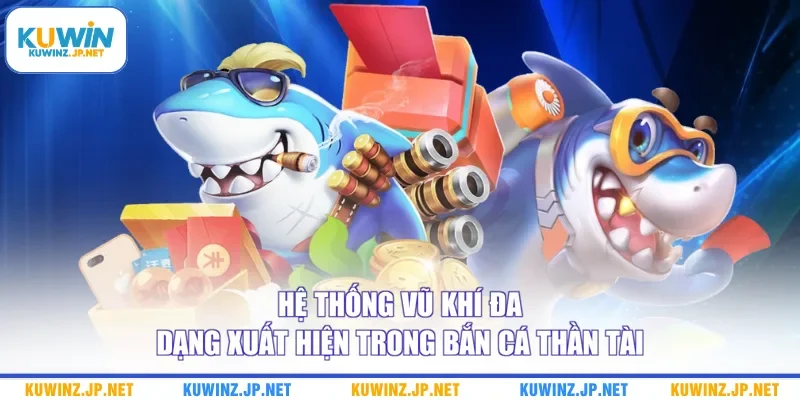 Hệ thống vũ khí đa dạng xuất hiện trong Bắn cá Thần Tài