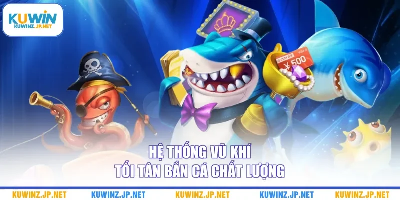 Hệ thống vũ khí tối tân bắn cá chất lượng