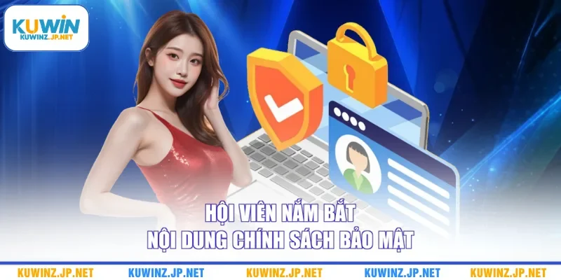 Hội viên nắm bắt nội dung chính sách bảo mật