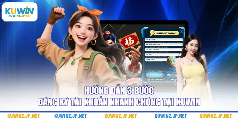 Hướng dẫn 3 bước đăng ký tài khoản nhanh chóng tại Kuwin