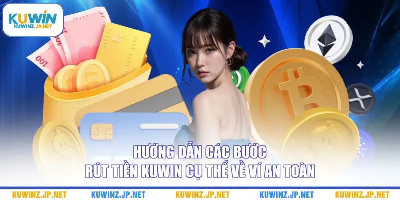 Hướng dẫn các bước rút tiền Kuwin cụ thể về ví an toàn