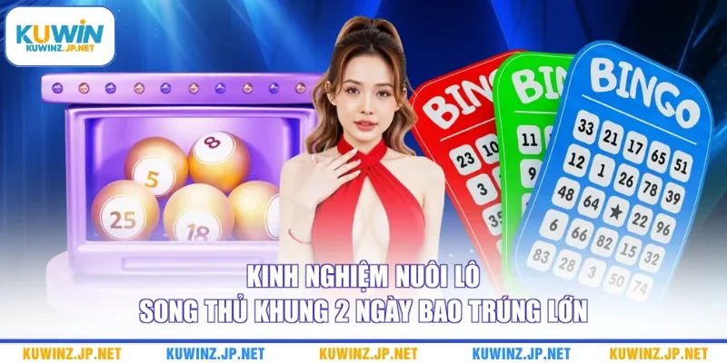 Kinh Nghiệm Nuôi Lô Song Thủ Khung 2 Ngày Bao Trúng Lớn