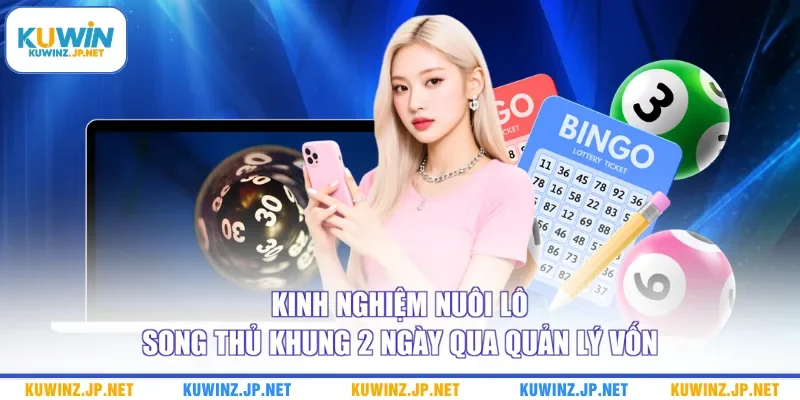 Kinh nghiệm nuôi lô song thủ khung 2 ngày qua quản lý vốn
