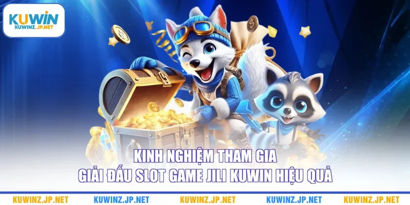 Kinh nghiệm tham gia giải đấu slot game Jili Kuwin hiệu quả