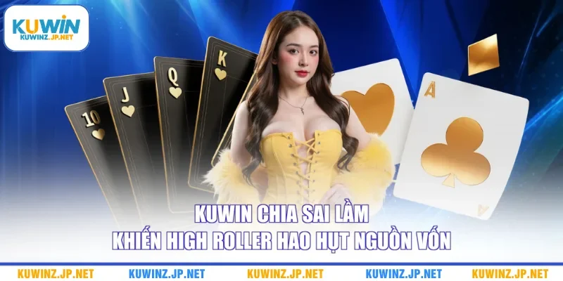 Kuwin chia sai lầm khiến high roller hao hụt nguồn vốn