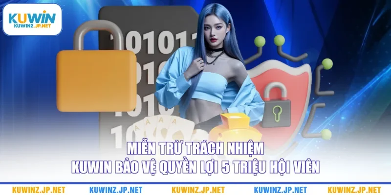 Miễn trừ trách nhiệm Kuwin bảo vệ quyền lợi 5 triệu hội viên