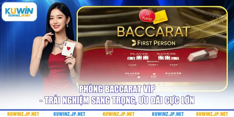 Phòng Baccarat VIP - Trải Nghiệm Sang Trọng, Ưu Đãi Cực Lớn