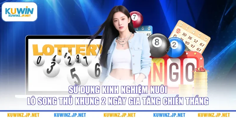 Sử dụng kinh nghiệm nuôi lô song thủ khung 2 ngày gia tăng chiến thắng