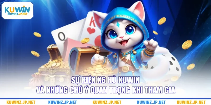 Sự kiện x6 hũ Kuwin và những chú ý quan trọng khi tham gia