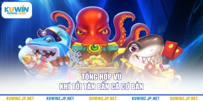 Tổng hợp vũ khí tối tân bắn cá cơ bản