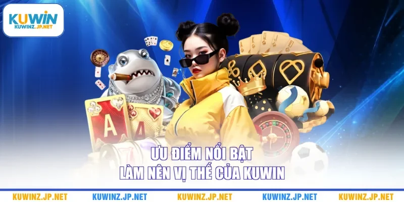 Ưu điểm nổi bật làm nên vị thế của Kuwin